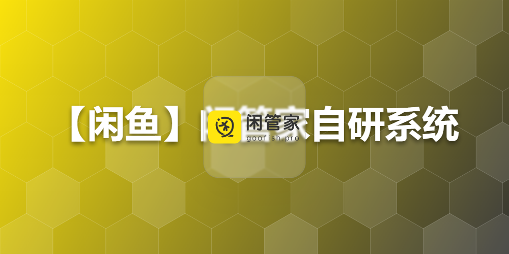 【闲鱼】闲管家自研系统